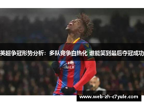 英超争冠形势分析：多队竞争白热化 谁能笑到最后夺冠成功