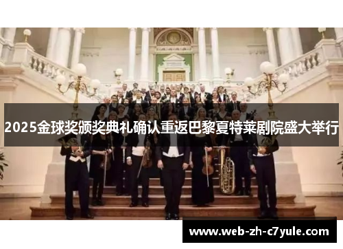 2025金球奖颁奖典礼确认重返巴黎夏特莱剧院盛大举行 2025金球奖颁奖典礼确认重返巴黎夏特莱剧院盛大举行