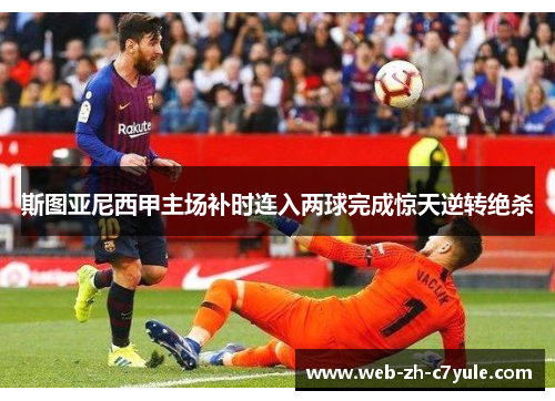 斯图亚尼西甲主场补时连入两球完成惊天逆转绝杀