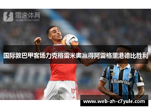 国际敦巴甲客场力克格雷米奥赢得阿雷格里港德比胜利