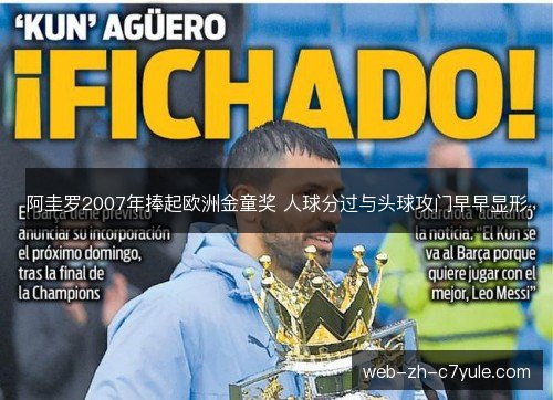 阿圭罗2007年捧起欧洲金童奖 人球分过与头球攻门早早显形 阿圭罗2007年捧起欧洲金童奖 人球分过与头球攻门早早显形